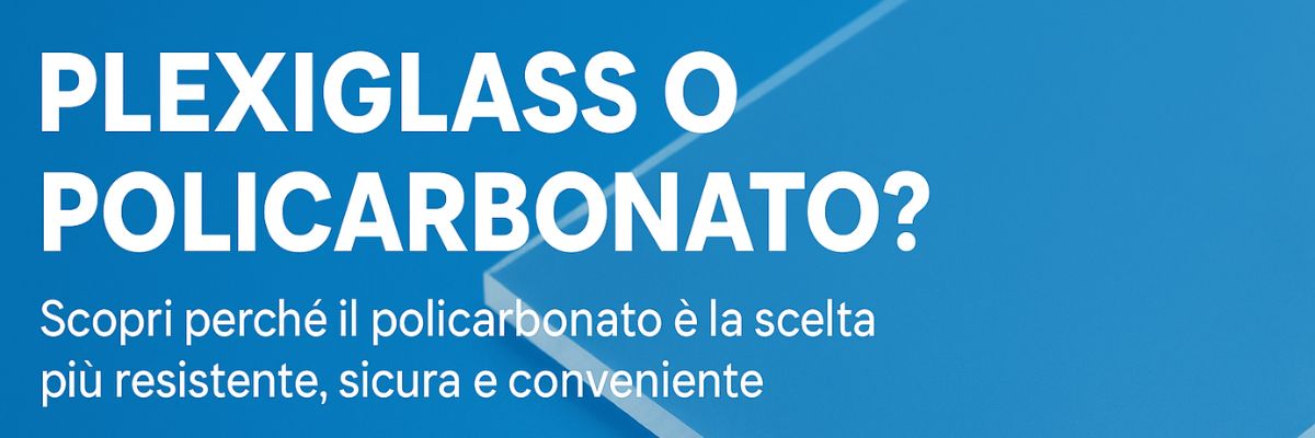 Plexiglass o policarbonato - Scopri perché il policarbonato è la scelta più resistente sicura e conveniente